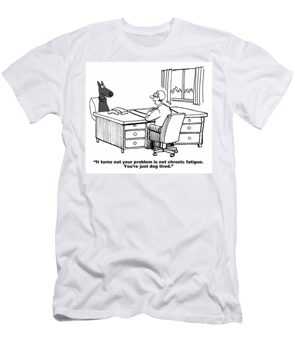 It Turns Out Your Problem Is Not Chronic Fatigue Youre Andrew Toos T-Shirt