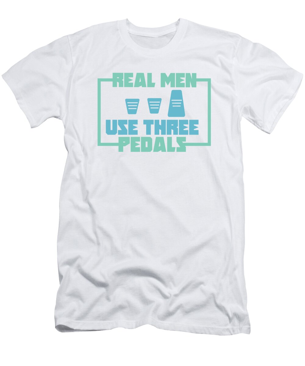 Mens Real Men Use Three Pedals for a Car Fanatic Shifter Product Gordon Ziemann T-Shirt