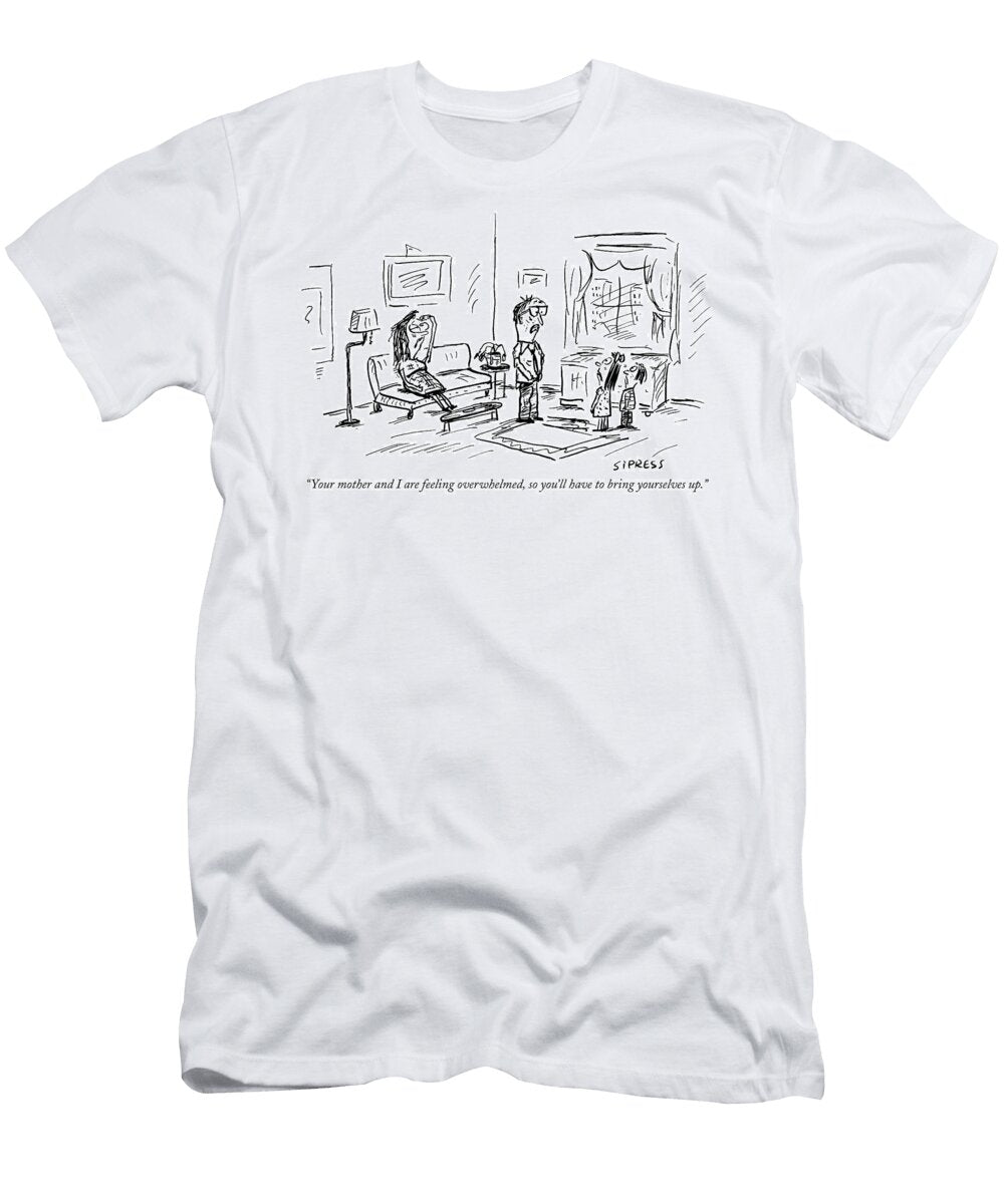 Your Mother and I Are Feeling Overwhelmed So Youll David Sipress T-Shirt
